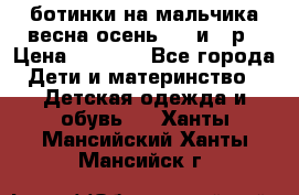 ботинки на мальчика весна-осень  27 и 28р › Цена ­ 1 000 - Все города Дети и материнство » Детская одежда и обувь   . Ханты-Мансийский,Ханты-Мансийск г.